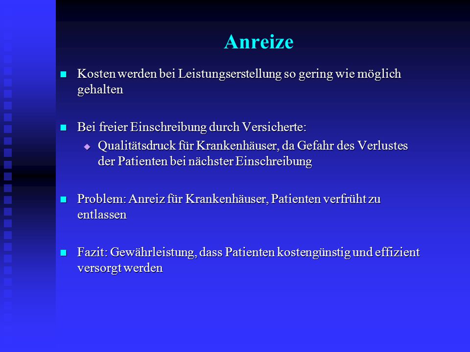 Anreize Kosten werden bei Leistungserstellung so gering wie möglich gehalten. Bei freier Einschreibung durch Versicherte: