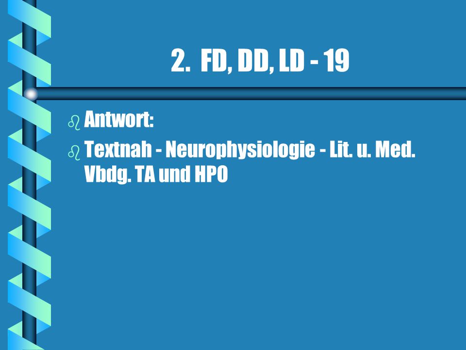 2. FD, DD, LD - 19 Antwort: Textnah - Neurophysiologie - Lit. u. Med. Vbdg. TA und HPO
