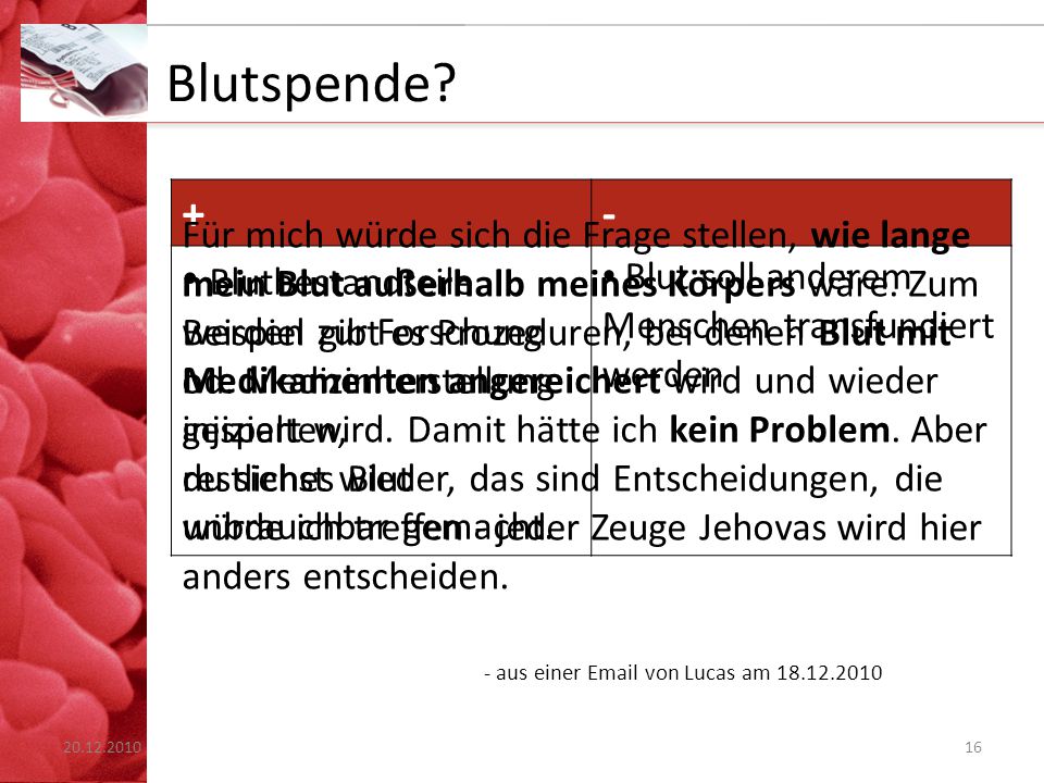 Blutspende + - Blutbestandteile werden zur Forschung od. Medizinherstellung gespalten, restliches Blut unbrauchbar gemacht.