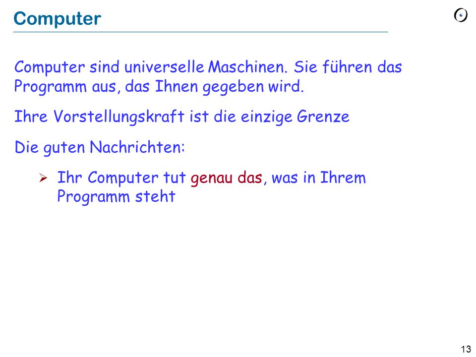 Computer Computer sind universelle Maschinen. Sie führen das Programm aus, das Ihnen gegeben wird.