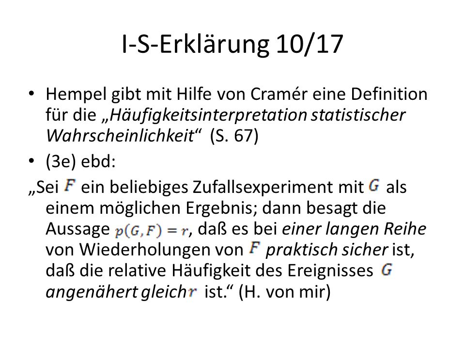 I-S-Erklärung 10/17 Hempel gibt mit Hilfe von Cramér eine Definition für die „Häufigkeitsinterpretation statistischer Wahrscheinlichkeit (S. 67)
