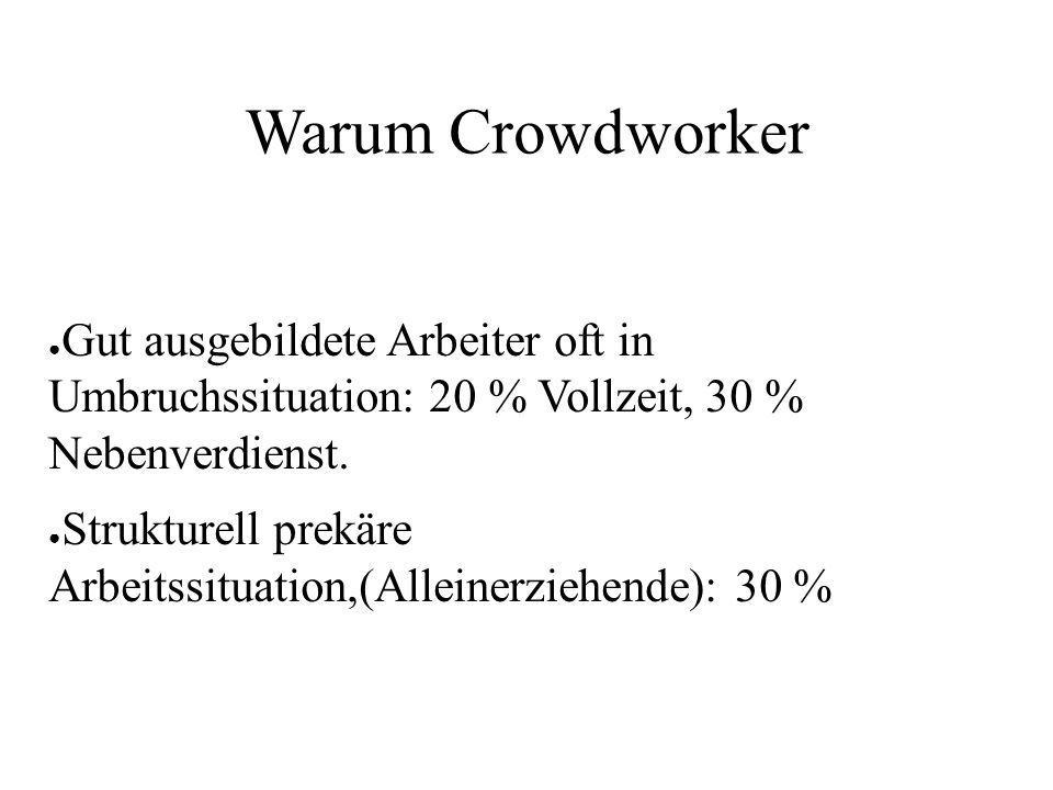 Warum Crowdworker. Gut ausgebildete Arbeiter oft in Umbruchssituation: 20 % Vollzeit, 30 % Nebenverdienst.