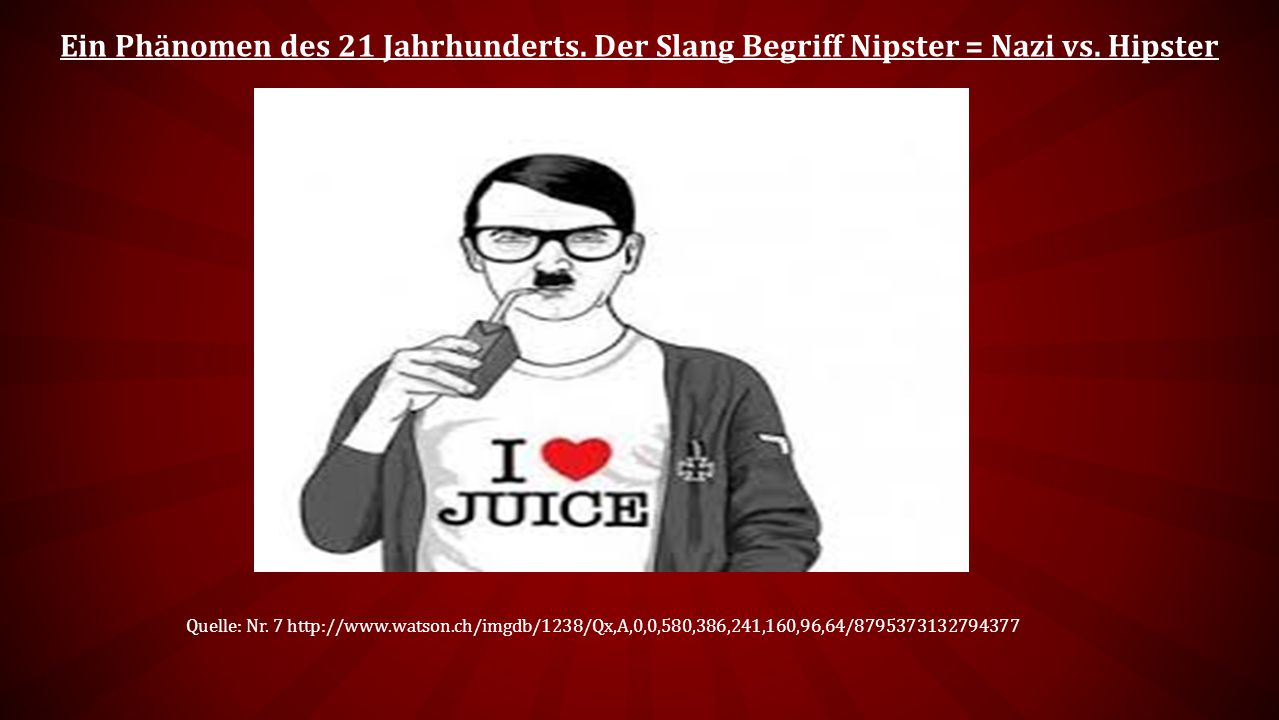 Ein Phänomen des 21 Jahrhunderts. Der Slang Begriff Nipster = Nazi vs
