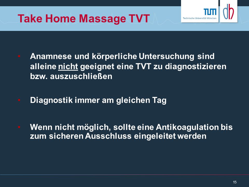 Take Home Massage TVT Anamnese und körperliche Untersuchung sind alleine nicht geeignet eine TVT zu diagnostizieren bzw. auszuschließen.