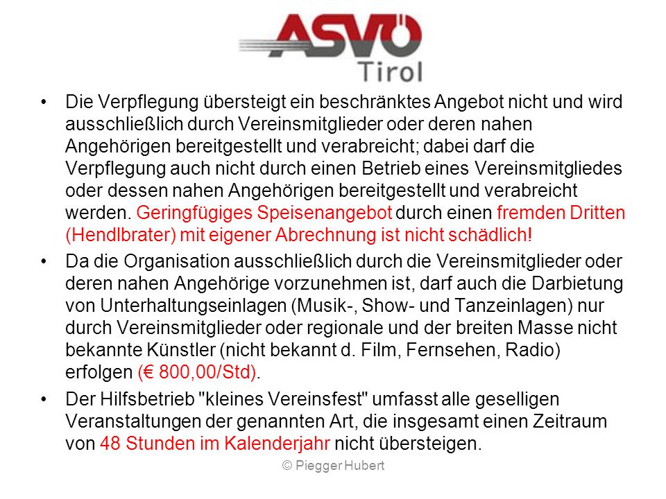 Die Verpflegung übersteigt ein beschränktes Angebot nicht und wird ausschließlich durch Vereinsmitglieder oder deren nahen Angehörigen bereitgestellt und verabreicht; dabei darf die Verpflegung auch nicht durch einen Betrieb eines Vereinsmitgliedes oder dessen nahen Angehörigen bereitgestellt und verabreicht werden. Geringfügiges Speisenangebot durch einen fremden Dritten (Hendlbrater) mit eigener Abrechnung ist nicht schädlich!