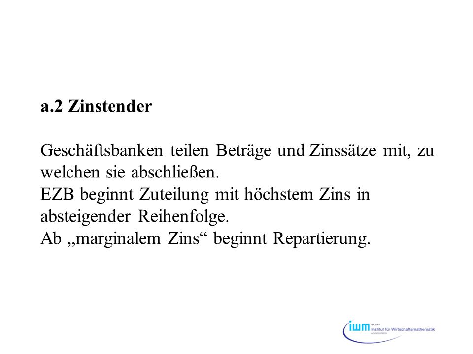 a.2 Zinstender Geschäftsbanken teilen Beträge und Zinssätze mit, zu welchen sie abschließen.