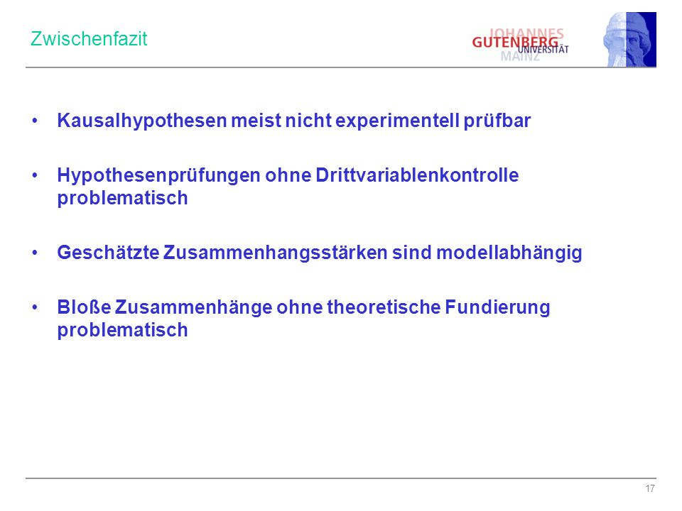 Zwischenfazit Kausalhypothesen meist nicht experimentell prüfbar. Hypothesenprüfungen ohne Drittvariablenkontrolle problematisch.
