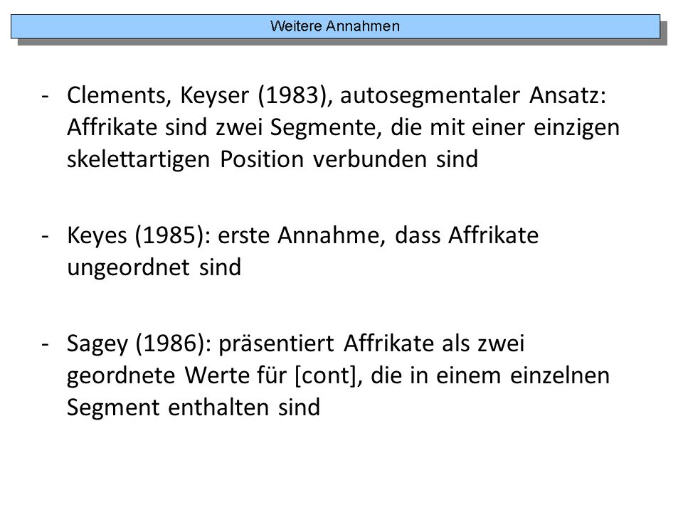 Clements, Keyser (1983), autosegmentaler Ansatz: Affrikate sind zwei Segmente, die mit einer einzigen skelettartigen Position verbunden sind