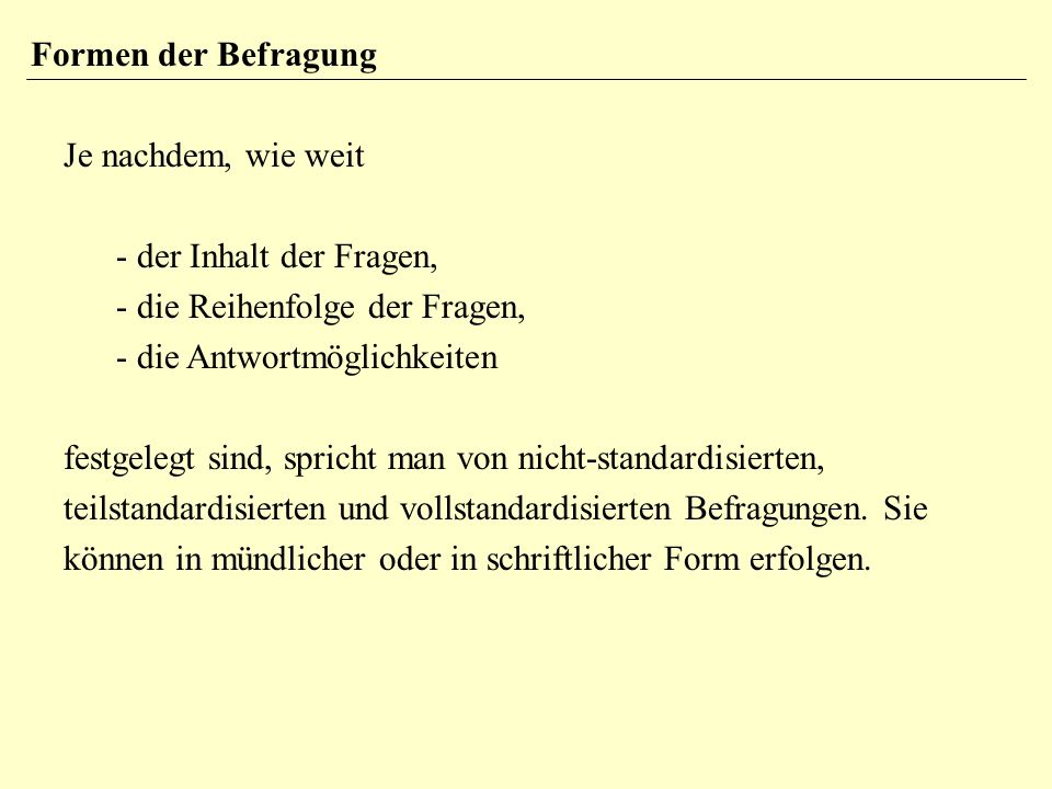 Formen der Befragung Je nachdem, wie weit. - der Inhalt der Fragen, - die Reihenfolge der Fragen,