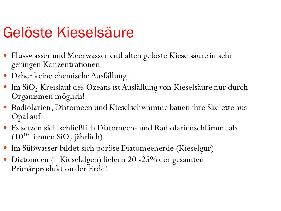 Gelöste Kieselsäure Flusswasser und Meerwasser enthalten gelöste Kieselsäure in sehr geringen Konzentrationen.