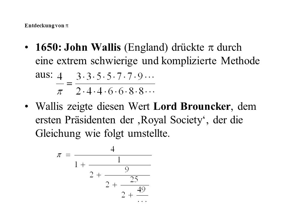 Entdeckung von  1650: John Wallis (England) drückte  durch eine extrem schwierige und komplizierte Methode aus: