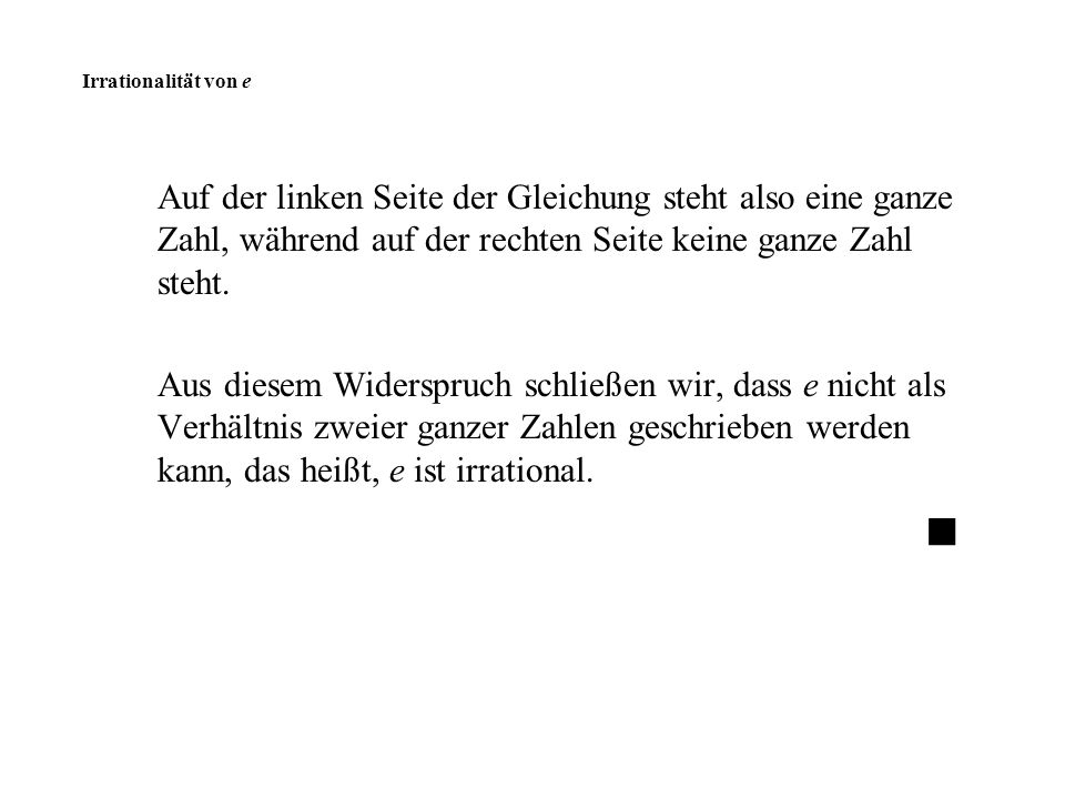 Irrationalität von e Auf der linken Seite der Gleichung steht also eine ganze Zahl, während auf der rechten Seite keine ganze Zahl steht.