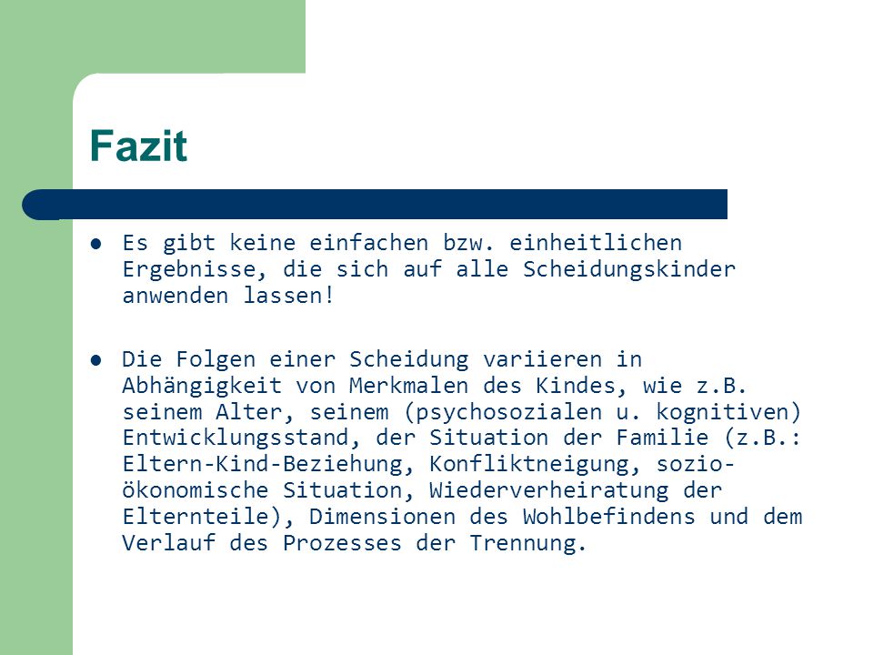 Fazit Es gibt keine einfachen bzw. einheitlichen Ergebnisse, die sich auf alle Scheidungskinder anwenden lassen!