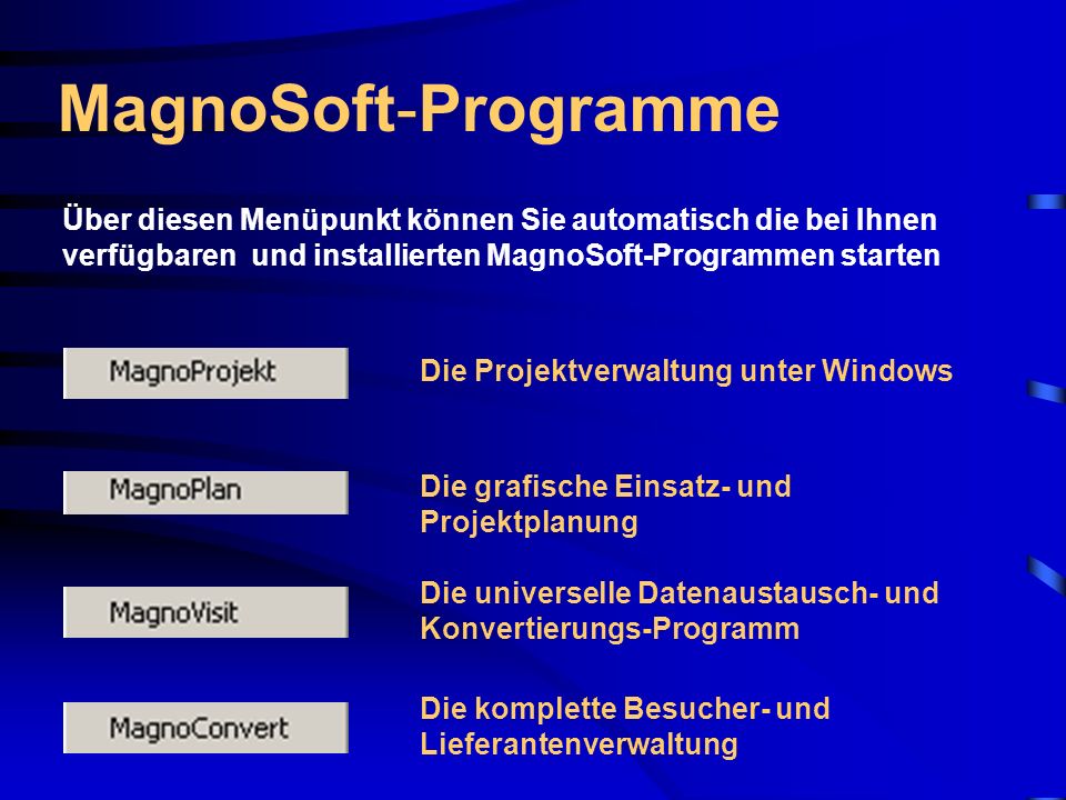 MagnoSoft-Programme Über diesen Menüpunkt können Sie automatisch die bei Ihnen verfügbaren und installierten MagnoSoft-Programmen starten.