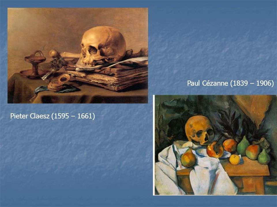 Paul Cézanne (1839 – 1906) Pieter Claesz (1595 – 1661)