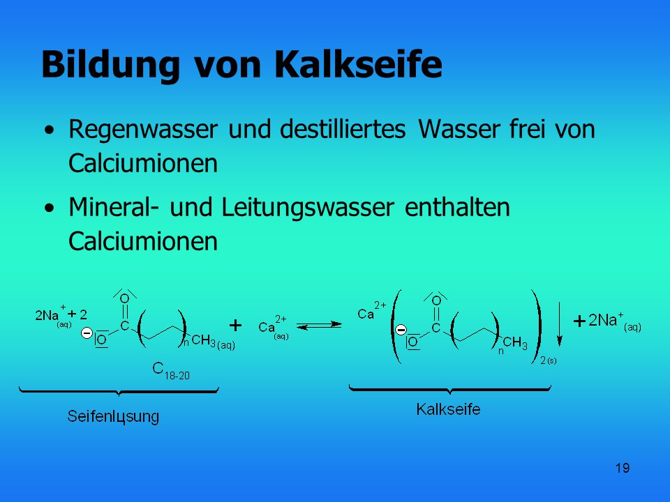 Bildung von Kalkseife Regenwasser und destilliertes Wasser frei von Calciumionen.