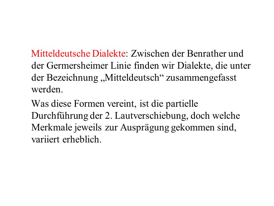 Mitteldeutsche Dialekte: Zwischen der Benrather und der Germersheimer Linie finden wir Dialekte, die unter der Bezeichnung „Mitteldeutsch zusammengefasst werden.