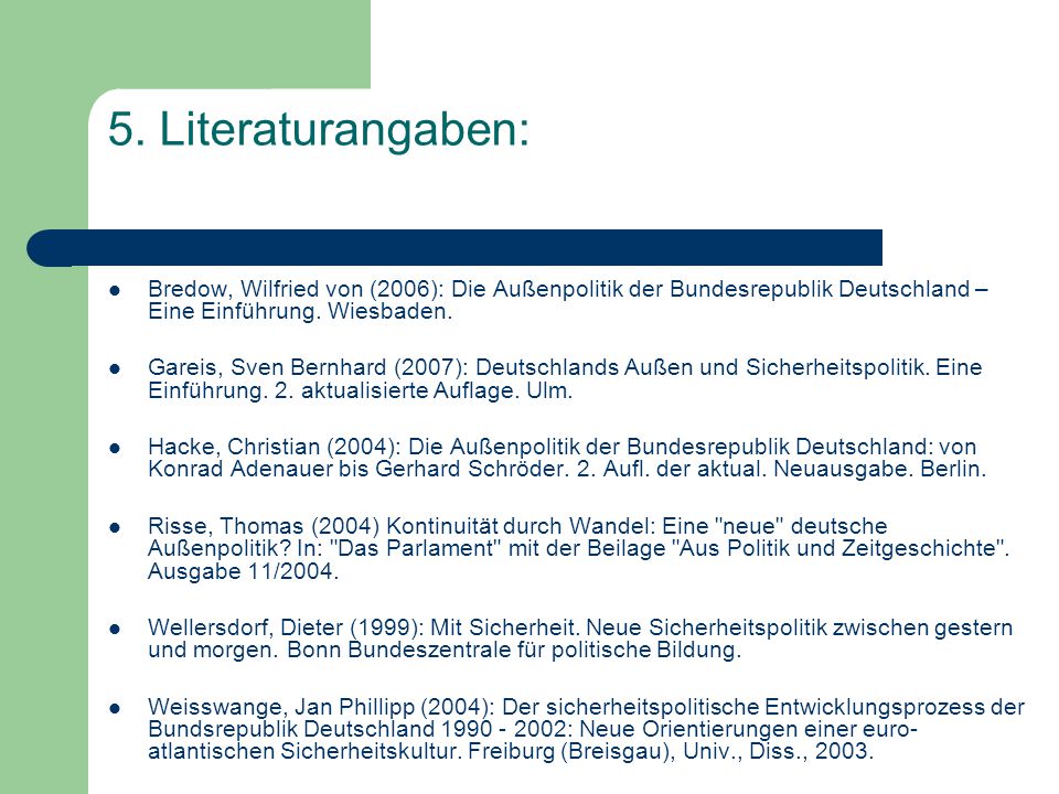 5. Literaturangaben: Bredow, Wilfried von (2006): Die Außenpolitik der Bundesrepublik Deutschland – Eine Einführung. Wiesbaden.