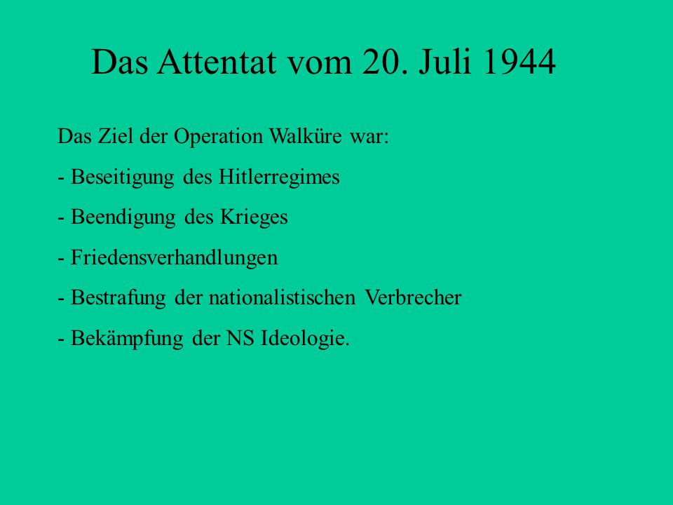 Das Attentat vom 20. Juli 1944 Das Ziel der Operation Walküre war: