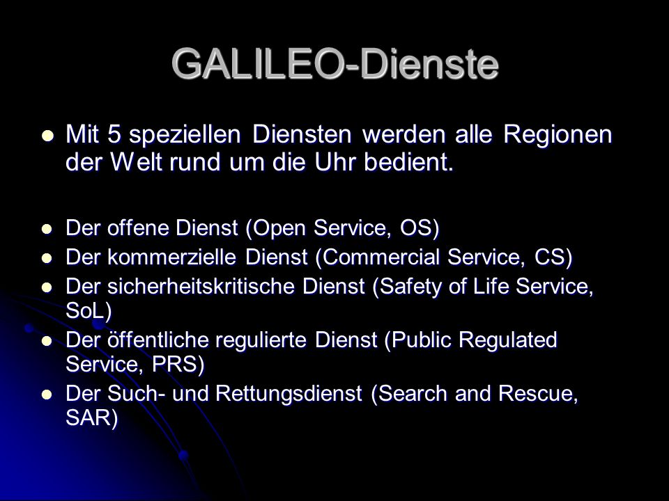 GALILEO-Dienste Mit 5 speziellen Diensten werden alle Regionen der Welt rund um die Uhr bedient. Der offene Dienst (Open Service, OS)