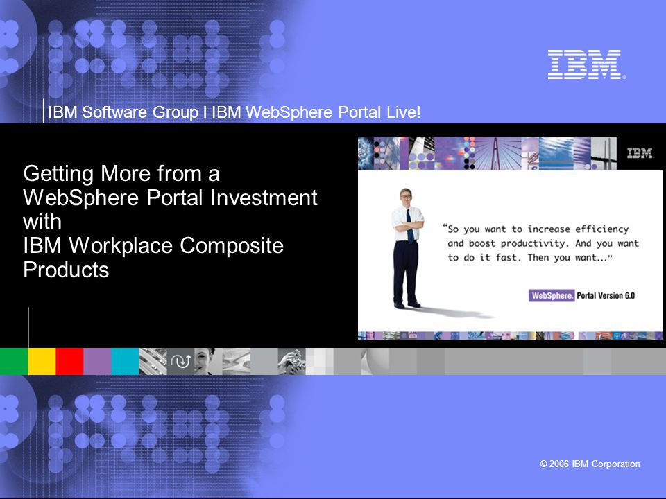 Getting More from a WebSphere Portal Investment with IBM Workplace Composite Products