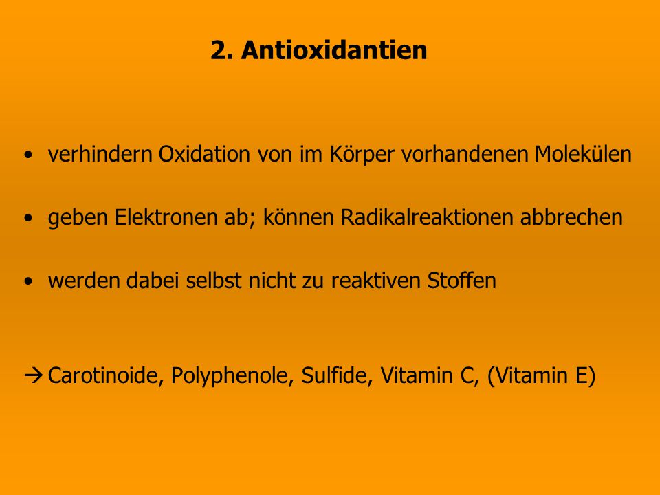 2. Antioxidantien verhindern Oxidation von im Körper vorhandenen Molekülen. geben Elektronen ab; können Radikalreaktionen abbrechen.