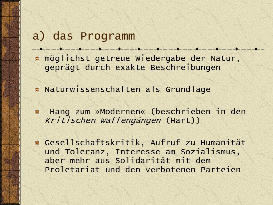 a) das Programm möglichst getreue Wiedergabe der Natur, geprägt durch exakte Beschreibungen. Naturwissenschaften als Grundlage.