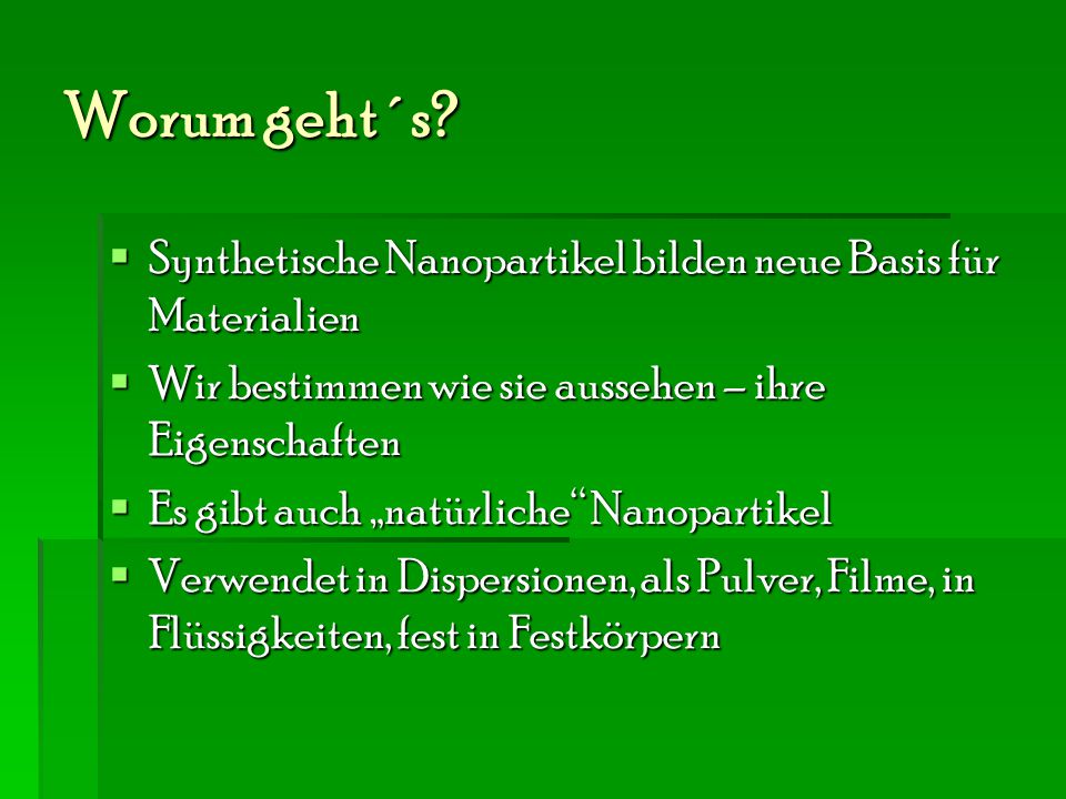Worum geht´s Synthetische Nanopartikel bilden neue Basis für Materialien. Wir bestimmen wie sie aussehen – ihre Eigenschaften.