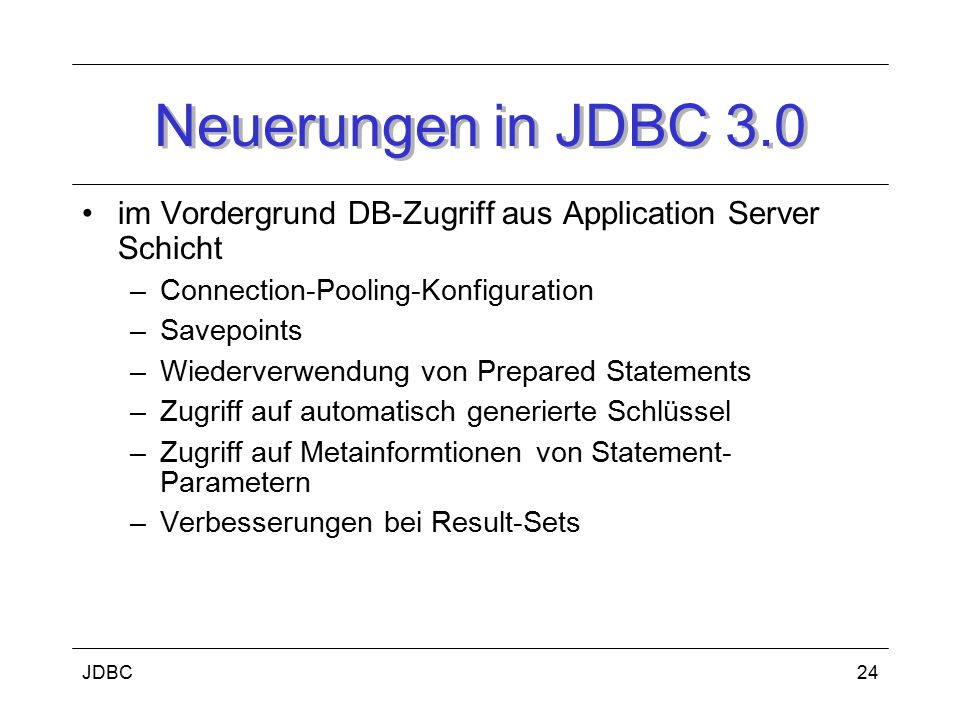 Neuerungen in JDBC 3.0 im Vordergrund DB-Zugriff aus Application Server Schicht. Connection-Pooling-Konfiguration.