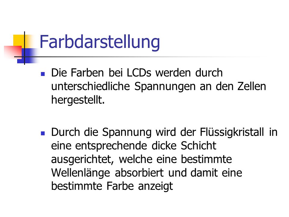 Farbdarstellung Die Farben bei LCDs werden durch unterschiedliche Spannungen an den Zellen hergestellt.