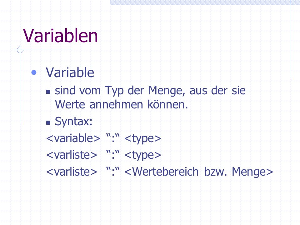 Variablen Variable. sind vom Typ der Menge, aus der sie Werte annehmen können. Syntax: <variable> : <type>