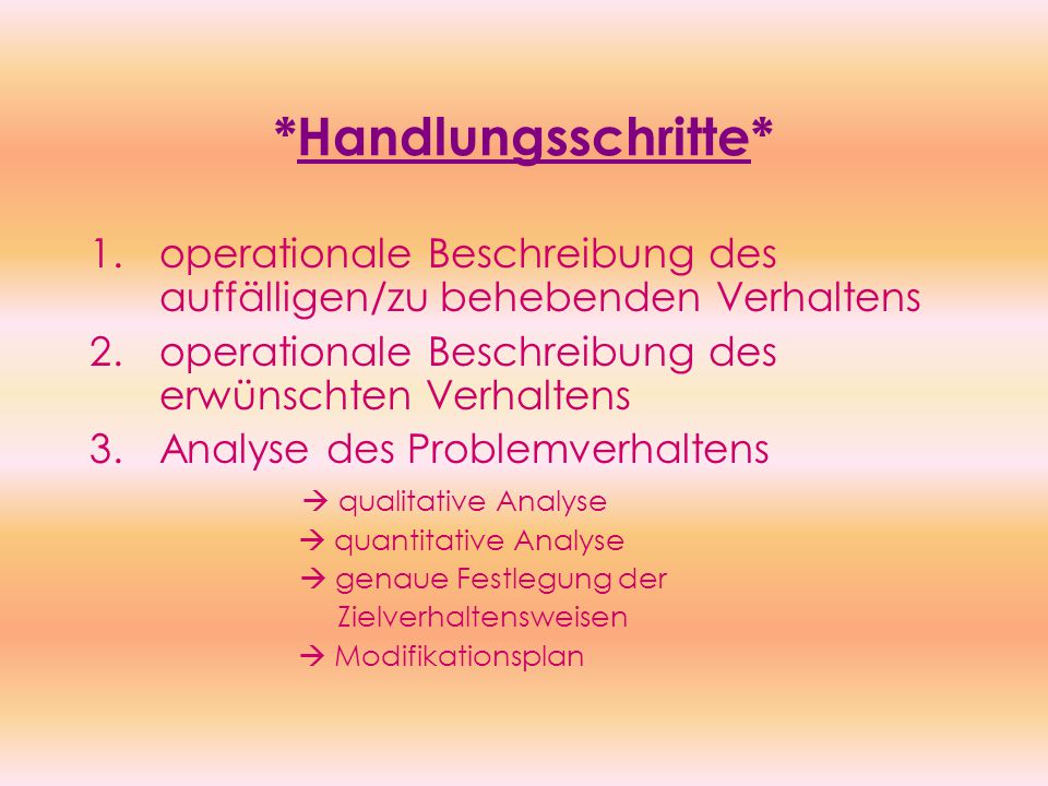 *Handlungsschritte* operationale Beschreibung des auffälligen/zu behebenden Verhaltens. operationale Beschreibung des erwünschten Verhaltens.