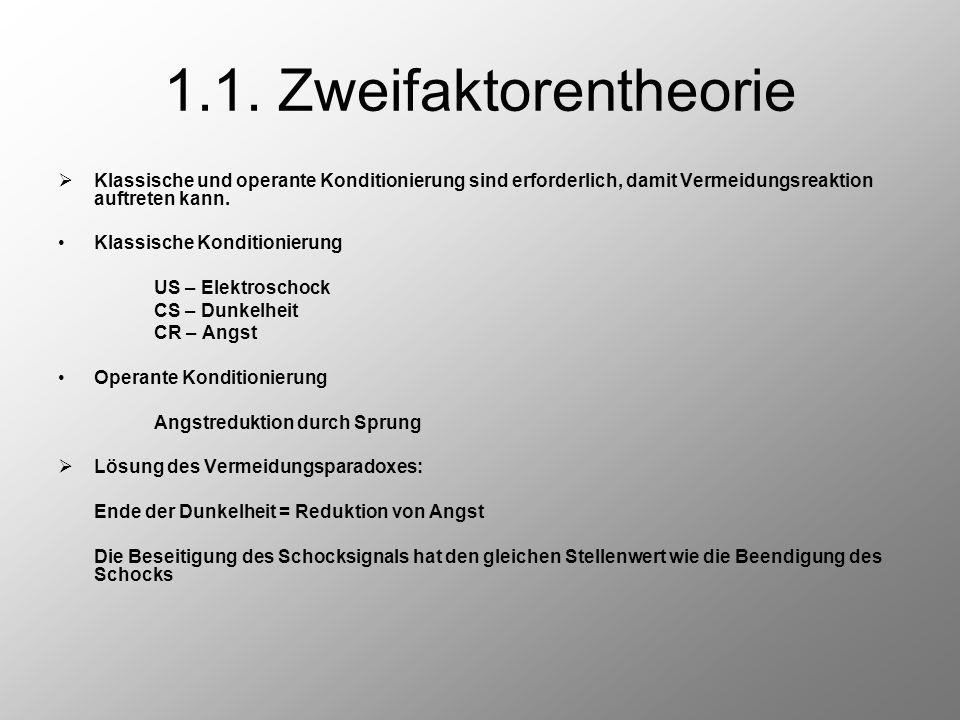 1.1. Zweifaktorentheorie Klassische und operante Konditionierung sind erforderlich, damit Vermeidungsreaktion auftreten kann.