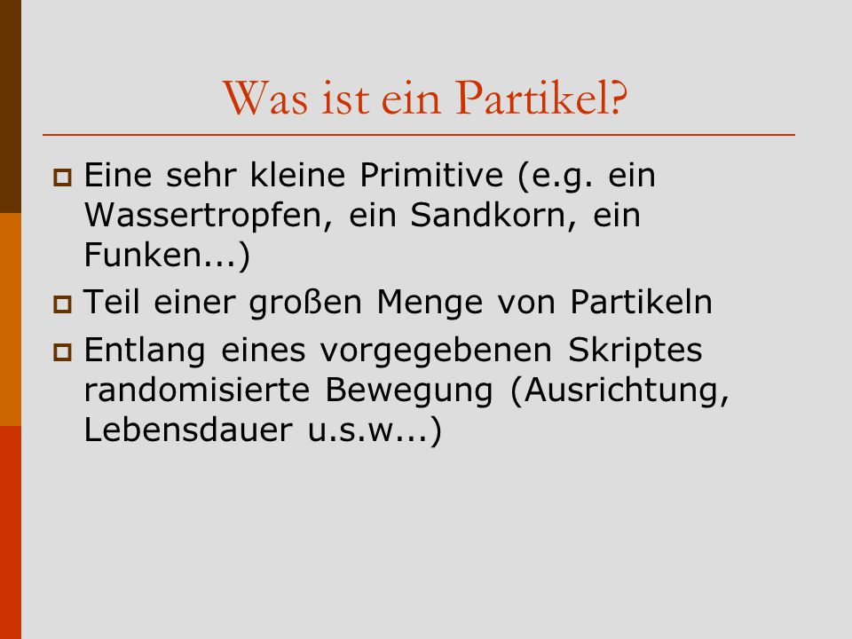 Was ist ein Partikel Eine sehr kleine Primitive (e.g. ein Wassertropfen, ein Sandkorn, ein Funken...)