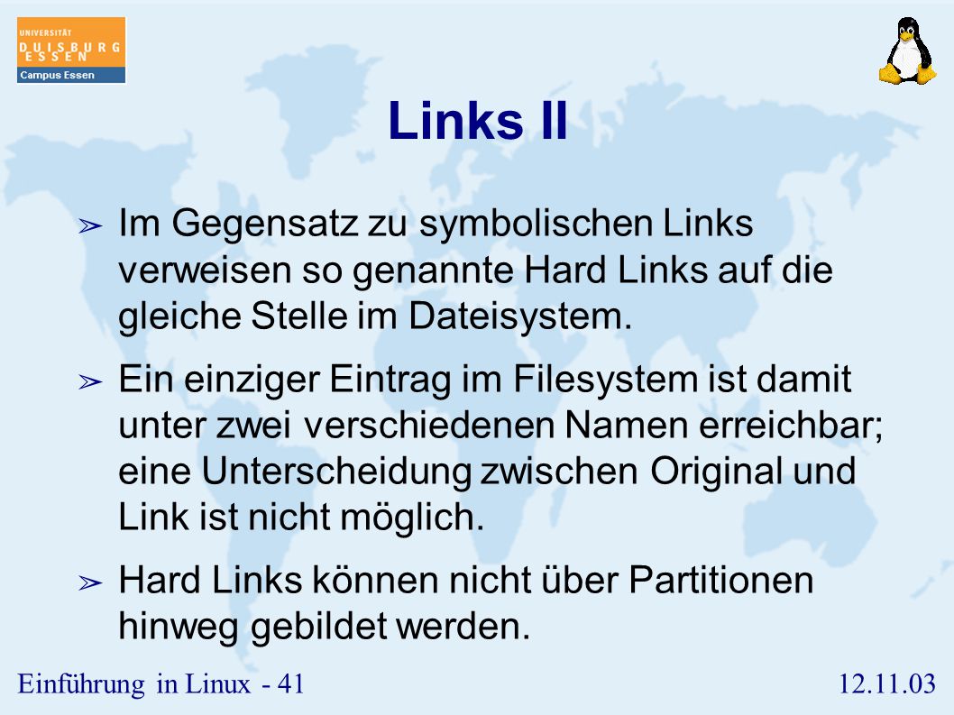Links II Im Gegensatz zu symbolischen Links verweisen so genannte Hard Links auf die gleiche Stelle im Dateisystem.