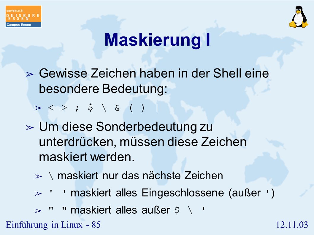 Maskierung I Gewisse Zeichen haben in der Shell eine besondere Bedeutung: < > ; $ \ & ( ) |