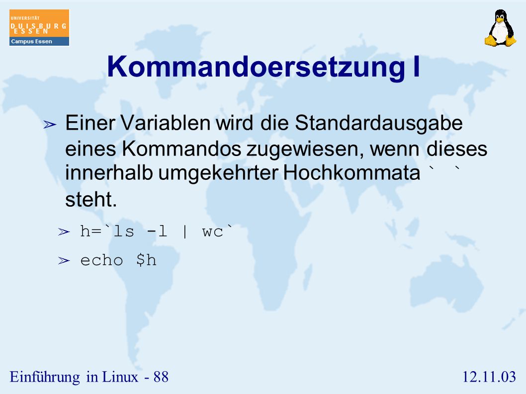 Kommandoersetzung I Einer Variablen wird die Standardausgabe eines Kommandos zugewiesen, wenn dieses innerhalb umgekehrter Hochkommata ` ` steht.