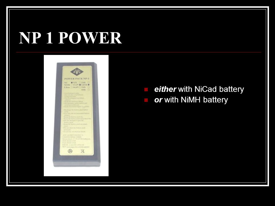 NP 1 POWER either with NiCad battery or with NiMH battery