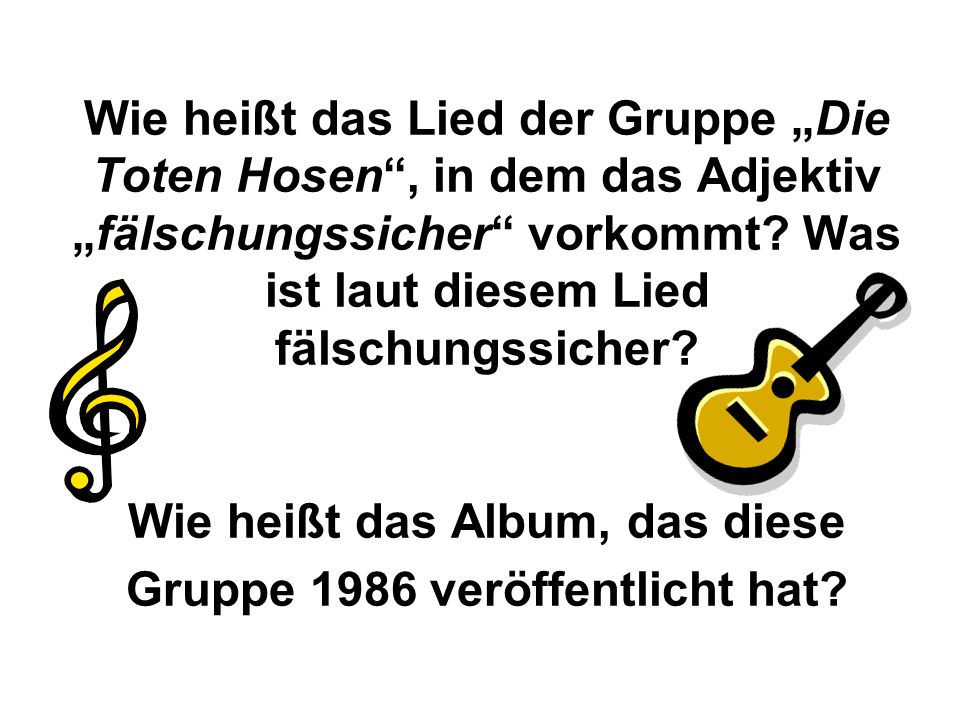 Wie heißt das Lied der Gruppe „Die Toten Hosen , in dem das Adjektiv „fälschungssicher vorkommt.