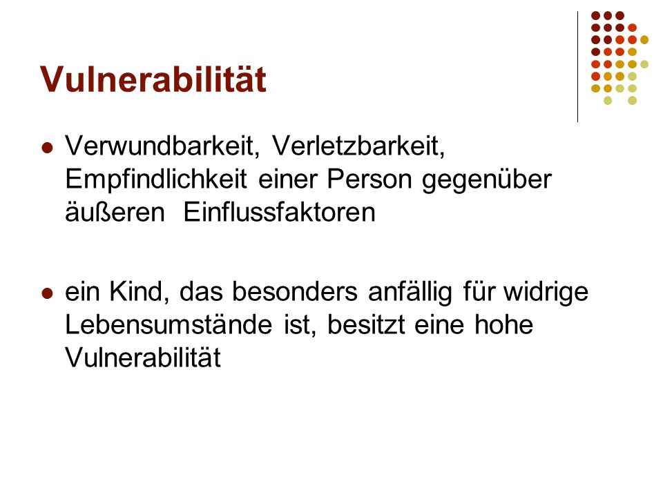 Vulnerabilität Verwundbarkeit, Verletzbarkeit, Empfindlichkeit einer Person gegenüber äußeren Einflussfaktoren.