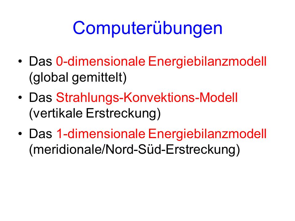 Computerübungen Das 0-dimensionale Energiebilanzmodell (global gemittelt) Das Strahlungs-Konvektions-Modell (vertikale Erstreckung)