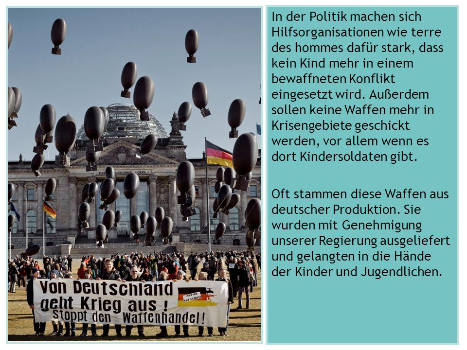 In der Politik machen sich Hilfsorganisationen wie terre des hommes dafür stark, dass kein Kind mehr in einem bewaffneten Konflikt eingesetzt wird.