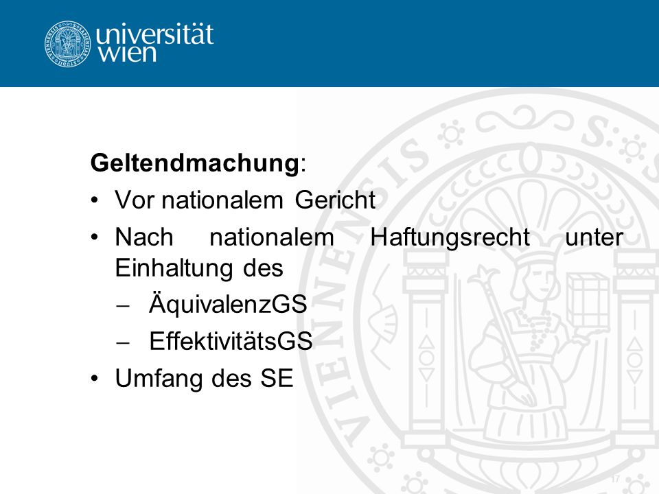 Geltendmachung: Vor nationalem Gericht. Nach nationalem Haftungsrecht unter Einhaltung des. ÄquivalenzGS.