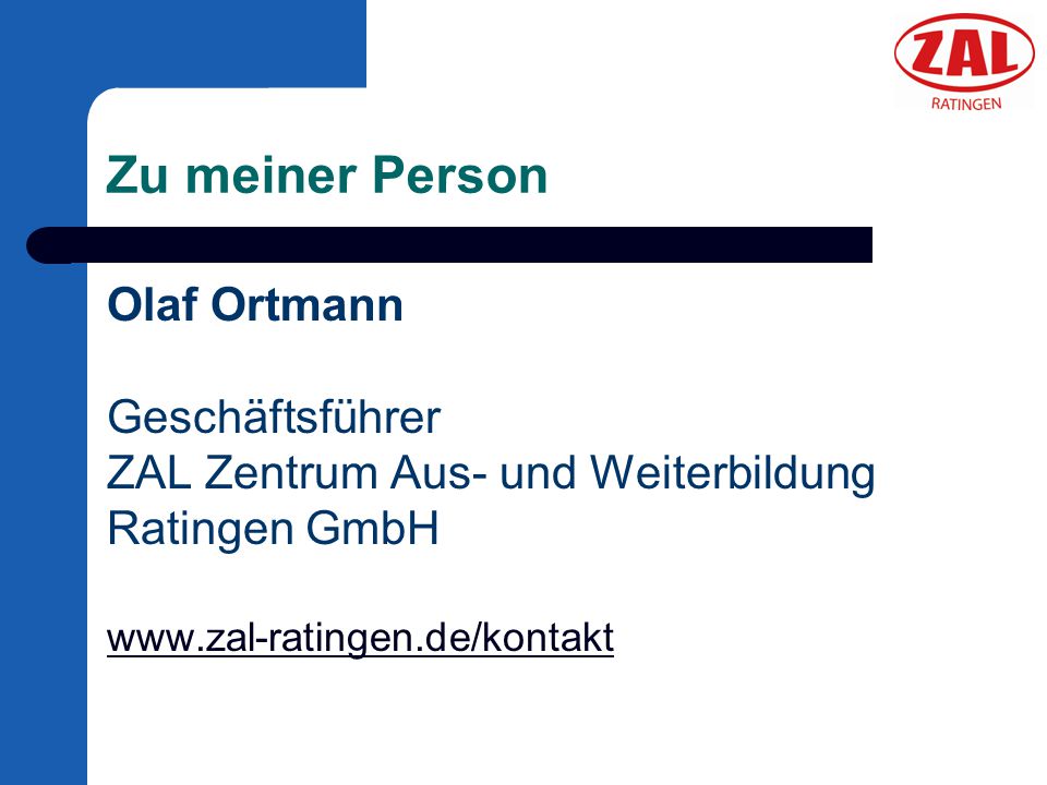 Zu meiner Person Olaf Ortmann Geschäftsführer ZAL Zentrum Aus- und Weiterbildung Ratingen GmbH