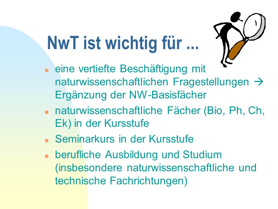 NwT ist wichtig für ... eine vertiefte Beschäftigung mit naturwissenschaftlichen Fragestellungen  Ergänzung der NW-Basisfächer.