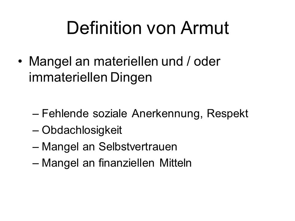 Definition von Armut Mangel an materiellen und / oder immateriellen Dingen. Fehlende soziale Anerkennung, Respekt.