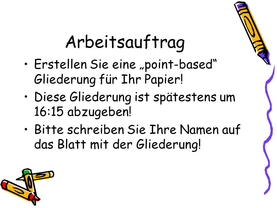 Arbeitsauftrag Erstellen Sie eine „point-based Gliederung für Ihr Papier! Diese Gliederung ist spätestens um 16:15 abzugeben!
