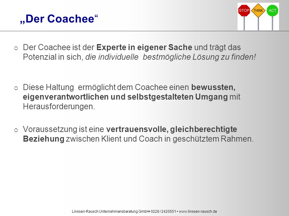 „Der Coachee Der Coachee ist der Experte in eigener Sache und trägt das Potenzial in sich, die individuelle bestmögliche Lösung zu finden!