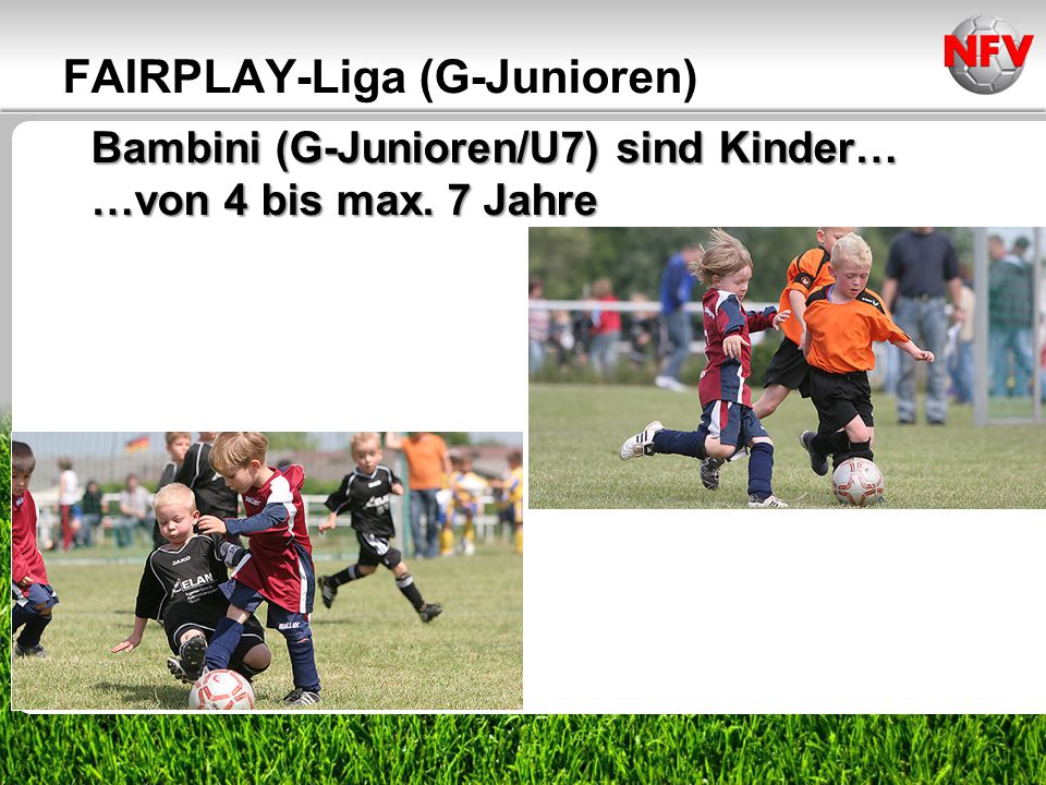 Bambini (G-Junioren/U7) sind Kinder… …von 4 bis max. 7 Jahre