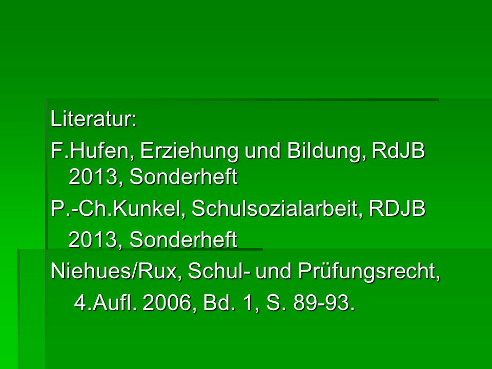 Literatur: F.Hufen, Erziehung und Bildung, RdJB 2013, Sonderheft. P.-Ch.Kunkel, Schulsozialarbeit, RDJB.